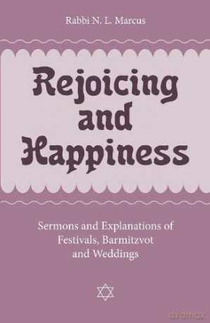 Rejoicing and Happiness: Sermons and explanations of Festivals, Barmitzvot and Weddings - Rabbi N. L. Marcus [KSIĄŻKA]