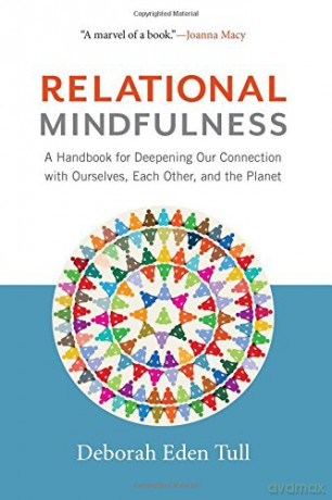 Relational Mindfulness: A Handbook for Deepening Our Connections with Ourselves, Each Other, and the Planet - Deborah Eden Tull [KSIĄŻKA]