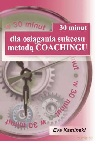 30 minut dla osiągania sukcesu metodą Coachingu - Eva Kaminski [KSIĄŻKA]