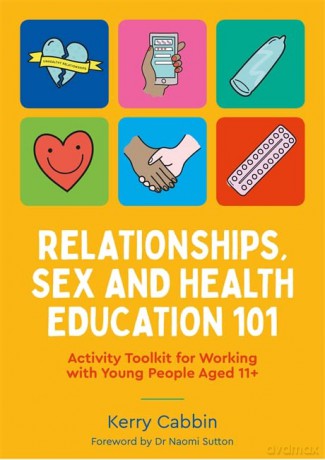 Relationships, Sex and Health Education 101: Activity Toolkit for Working with Young People Aged 11+ - Kerry Cabbin [KSIĄŻKA]