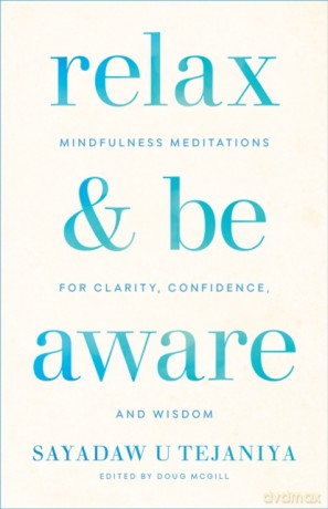 Relax and Be Aware: Mindfulness Meditations for Clarity, Confidence, and Wisdom - Sayadaw U. Tejaniya [KSIĄŻKA]
