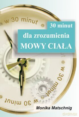 30 minut dla zrozumienia MOWY CIAŁA - Monika Matschnig [KSIĄŻKA]