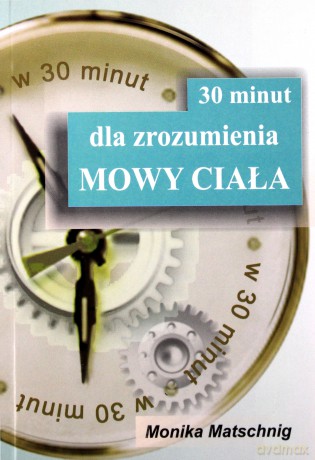 30 minut dla zrozumienia MOWY CIAŁA - Monika Matschnig [KSIĄŻKA]