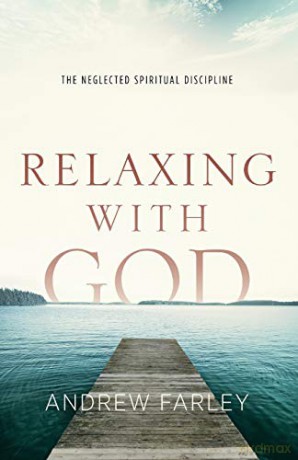 Relaxing with God: The Neglected Spiritual Discipline - Andrew Farley [KSIĄŻKA]