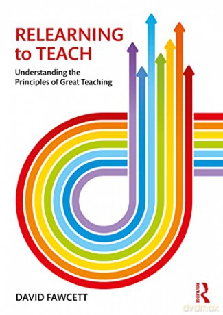 Relearning to Teach: Understanding the Principles of Great Teaching - David Fawcett [KSIĄŻKA]