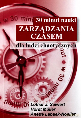 30 minut nauki zarządzaniem czasem dla ludzi chaotycznych - Lothar J.Seiwert, Horst Muller, Anette Labaek-Noeller [KSIĄŻKA]