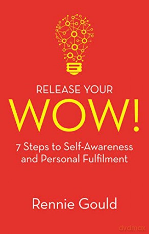 Release your WOW!: 7 Steps to Self-Awareness and Personal Fulfilment - Rennie Gould [KSIĄŻKA]