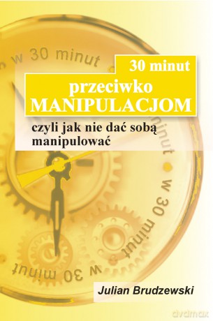 30 minut przeciwko MANIPULACJOM, czyli jak nie dać sobą manipulować - Julian Brudzewski [KSIĄŻKA]