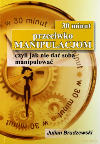 30 minut przeciwko MANIPULACJOM, czyli jak nie dać sobą manipulować - Julian Brudzewski [KSIĄŻKA]