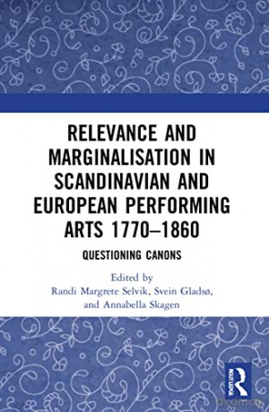 Relevance and Marginalisation in Scandinavian and European Performing Arts 1770-1860: Questioning Canons - Randi Margrete Selvik [KSIĄŻKA]