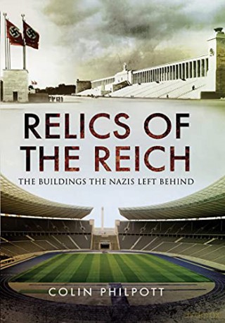 Relics of the Reich: The Buildings The Nazis Left Behind - Colin Philpott [KSIĄŻKA]