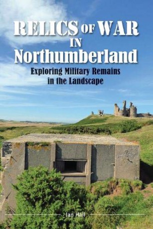 Relics of War in Northumberland: Military Remains in the Landscape - Ian Hall [KSIĄŻKA]