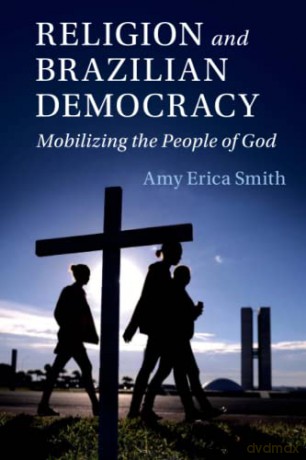Religion and Brazilian Democracy: Mobilizing the People of God (Cambridge Studies in Social Theory, Religion and Politics) - Amy Erica Smith [KSIĄŻKA]