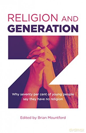 Religion and Generation Z: Why seventy per cent of young people say they have no religion. A collection of essays by students, edited by Brian Mountford - Brian Mountford [KSIĄŻKA]