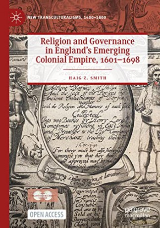 Religion and Governance in England's Emerging Colonial Empire, 1601-1698 (New Transculturalisms, 1400-1800) - Haig Z. Smith [KSIĄŻKA]
