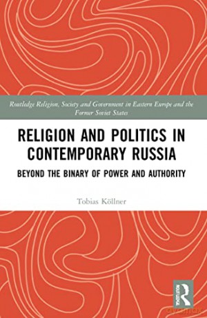 Religion and Politics in Contemporary Russia: Beyond the Binary of Power and Authority (Routledge Religion, Society and Government in Eastern Europe and the Former Soviet States) - Tobias Köllner [KSIĄŻKA]