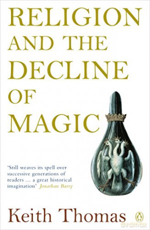 Religion and the Decline of Magic: Studies in Popular Beliefs in Sixteenth and Seventeenth-Century England (Penguin History) - Sir Keith Thomas [KSIĄŻKA]