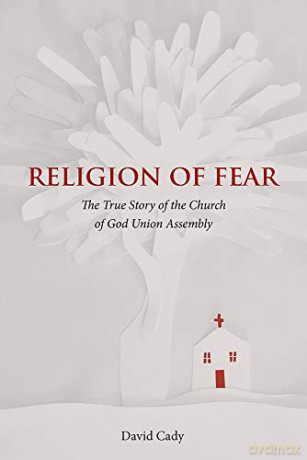 Religion of Fear: The True Story of the Church of God of the Union Assembly - David Cady [KSIĄŻKA]