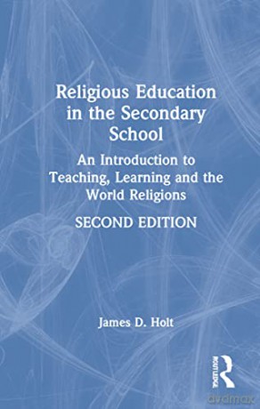 Religious Education in the Secondary School: An Introduction to Teaching, Learning and the World Religions - James Holt [KSIĄŻKA]