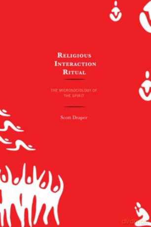 Religious Interaction Ritual: The Microsociology of the Spirit - Scott Draper [KSIĄŻKA]