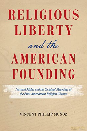 Religious Liberty and the American Founding: Natural Rights and the Original Meanings of the First Amendment Religion Clauses - Vincent Phillip Munoz [KSIĄŻKA]
