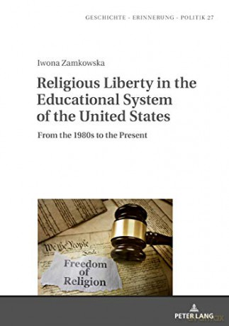 Religious Liberty in the Educational System of the United States; From the 1980s to the Present (27) (Studies in History, Memory and Politics) - Iwona Zamkowska [KSIĄŻKA]