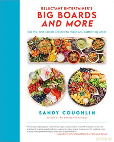Reluctant Entertainer's Big Boards and More: 100 Mix-and-Match Recipes to Make Any Gathering Great - Sandy Coughlin [KSIĄŻKA]