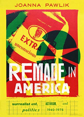Remade in America: Surrealist Art, Activism, and Politics, 1940-1978 - Pawlik [KSIĄŻKA]