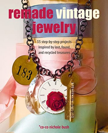 Remade Vintage Jewelry: 35 step-by-step projects inspired by lost, found, and recycled treasures - Co-co Nichole Bush [KSIĄŻKA]