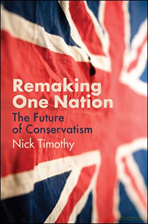 Remaking One Nation: The Future of Conservatism - Nick Timothy [KSIĄŻKA]