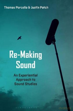 Re-Making Sound: An Experiential Approach to Sound Studies - Justin Patch [KSIĄŻKA]