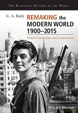 Remaking the Modern World 1900 - 2015: Global Connections and Comparisons (Blackwell History of the World) - C. A. Bayly [KSIĄŻKA]