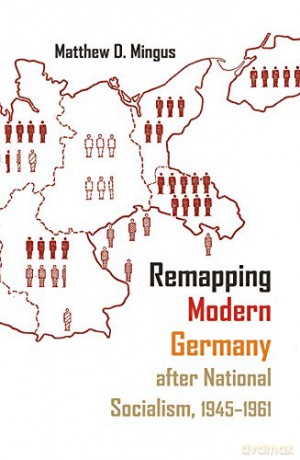 Remapping Modern Germany after National Socialism, 1945-1961 (Syracuse Studies in Geography) - Matthew D. Mingus [KSIĄŻKA]