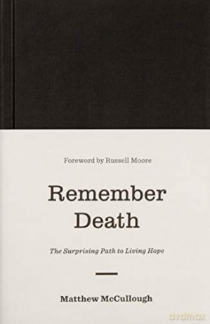 Remember Death: The Surprising Path to Living Hope (The Gospel Coalition) - Matthew McCullough [KSIĄŻKA]