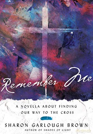 Remember Me: A Novella about Finding Our Way to the Cross - Sharon Garlough Brown [KSIĄŻKA]