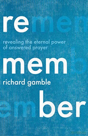 Remember: Revealing the Eternal Power of Answered Prayer - Richard Gamble [KSIĄŻKA]
