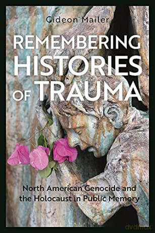 Remembering Histories of Trauma: North American Genocide and the Holocaust in Public Memory - Gideon Mailer [KSIĄŻKA]
