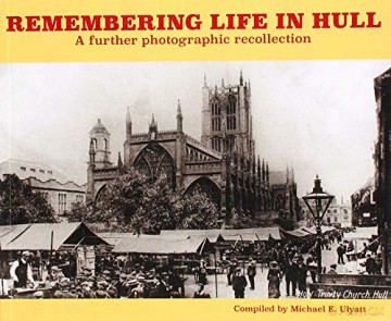 Remembering Life in Hull: A Further Photographic Recollection - Michael E. Ulyatt [KSIĄŻKA]