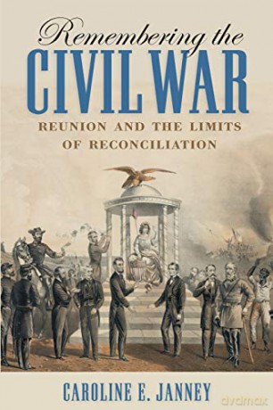 Remembering the Civil War: Reunion and the Limits of Reconciliation (Littlefield History of the Civil War Era) - Caroline E. Janney [KSIĄŻKA]