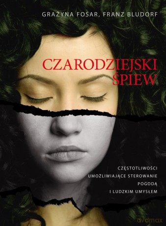 Czarodziejski śpiew Częstotliwości umożliwiające sterownie pogodą i ludzkim umysłem - Grażyna Fosar, Franz Bludorf [KSIĄŻKA]
