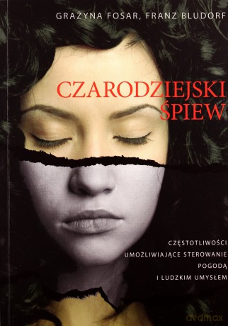 Czarodziejski śpiew Częstotliwości umożliwiające sterownie pogodą i ludzkim umysłem - Grażyna Fosar, Franz Bludorf [KSIĄŻKA]