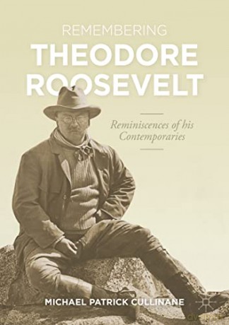 Remembering Theodore Roosevelt: Reminiscences of his Contemporaries (The World of the Roosevelts) - Michael Patrick Cullinane [KSIĄŻKA]