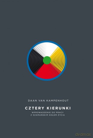 Cztery kierunki.Wprowadzenie do pracy z szamańskim kołem życia - Daan van Kampenhout [KSIĄŻKA]