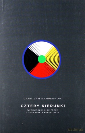 Cztery kierunki.Wprowadzenie do pracy z szamańskim kołem życia - Daan van Kampenhout [KSIĄŻKA]