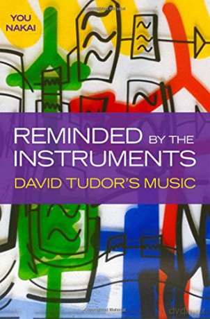 Reminded by the Instruments: David Tudor's Music - You Nakai [KSIĄŻKA]