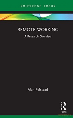 Remote Working: A Research Overview (State of the Art in Business Research) - Alan Felstead [KSIĄŻKA]