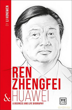 Ren Zhengfei and Huawei: A Biography of One of China's Greatest Entrepreneurs (China S Entrepreneurs) - Li Hongwen [KSIĄŻKA]