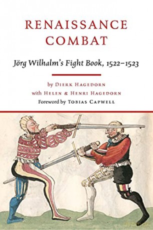 Renaissance Combat: J rg Wilhalm's Fightbook, 1522-1523 - Dierk Hagedorn [KSIĄŻKA]
