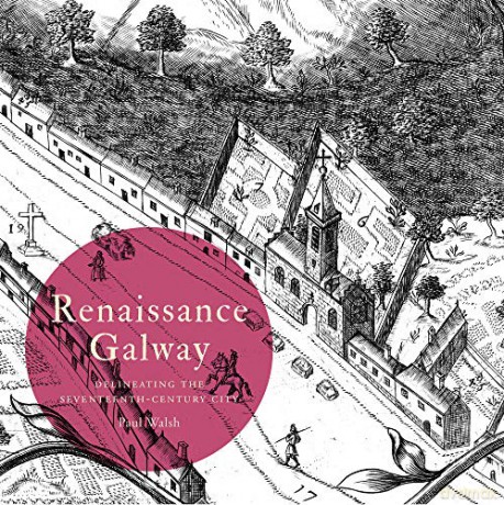 Renaissance Galway: delineating the seventeenth-century city (Irish Historic Towns Atlas) - Paul Walsh [KSIĄŻKA]