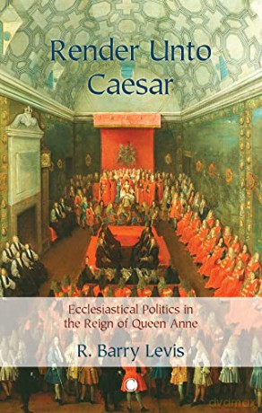 Render Unto Caesar: Ecclesiastical Politics in the Reign of Queen Anne [KSIĄŻKA]
